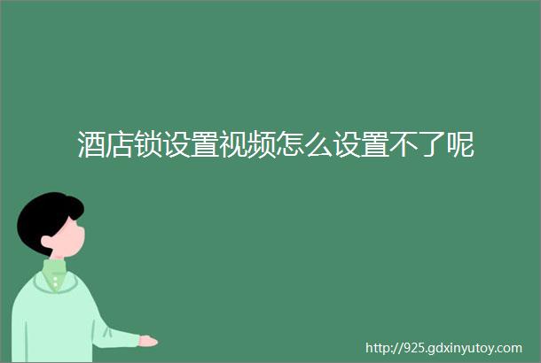 酒店锁设置视频怎么设置不了呢