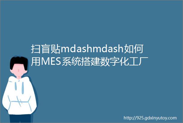 扫盲贴mdashmdash如何用MES系统搭建数字化工厂