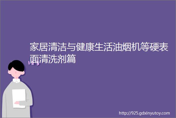 家居清洁与健康生活油烟机等硬表面清洗剂篇